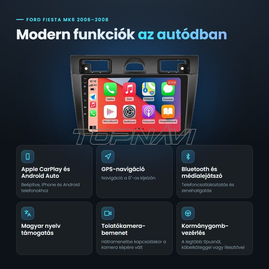 Ford Fiesta MK6 2006–2008 9" Android fejegység előnyei: Apple CarPlay, Android Auto, GPS-navigáció, Bluetooth, magyar nyelv támogatás, tolatókamera-bemenet - TOPNAVI