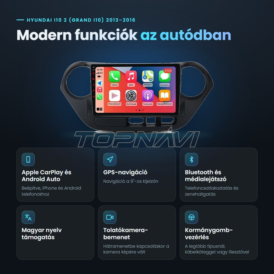 Hyundai i10 2 (Grand i10) 2013–2016 9" Android fejegység előnyei: Apple CarPlay, Android Auto, GPS-navigáció, Bluetooth, magyar nyelv támogatás, tolatókamera-bemenet - TOPNAVI