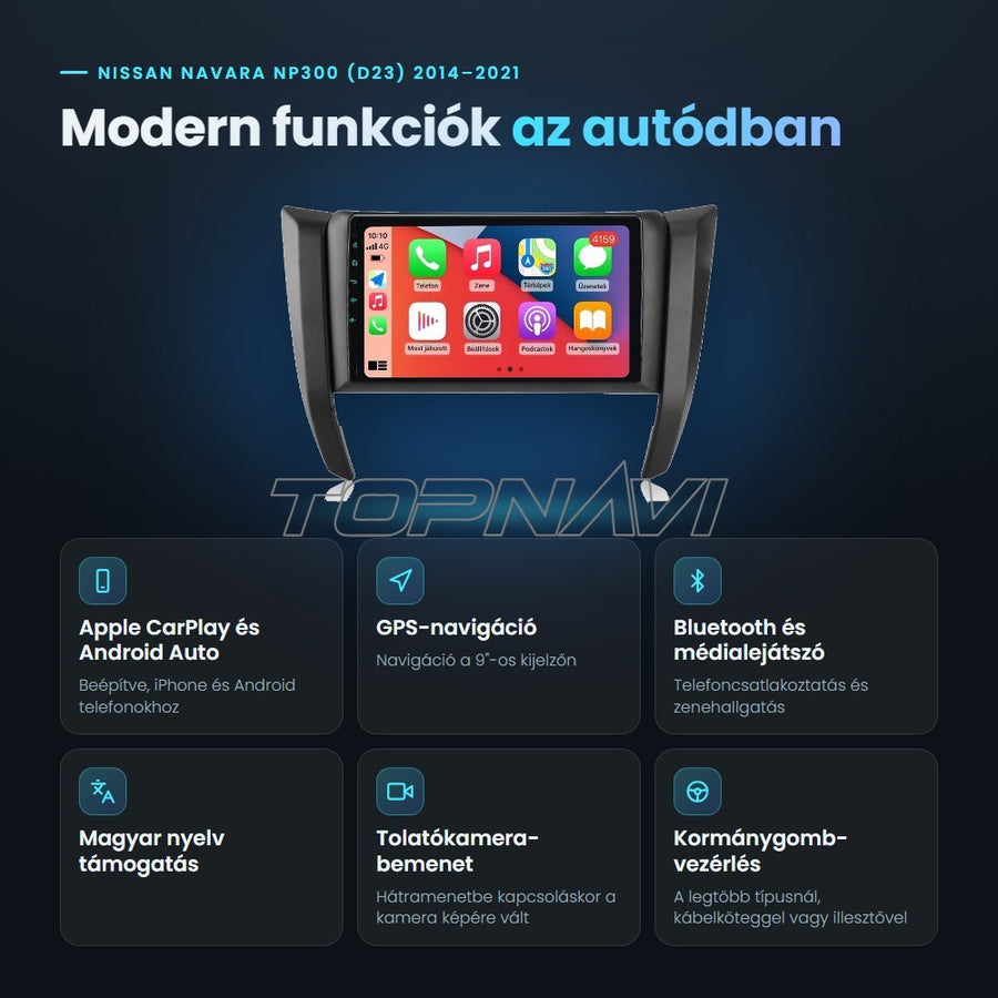 Nissan Navara NP300 (D23) 2014–2021 9" Android fejegység előnyei: Apple CarPlay, Android Auto, GPS-navigáció, Bluetooth, magyar nyelv támogatás, tolatókamera-bemenet - TOPNAVI